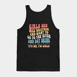 Girls See Nice Weather And Want To Go To The River And Day Drink It's Me, I'm Girls Tank Top
